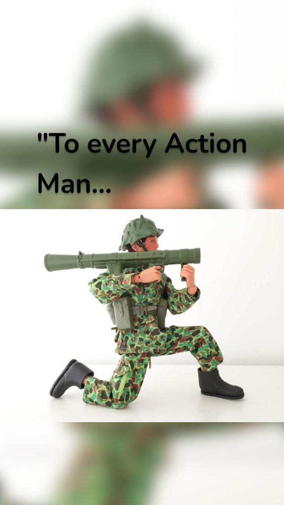 "To every Action Man...
